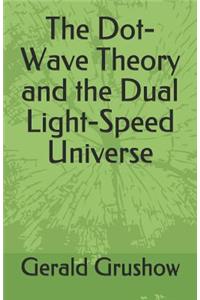 Dot-Wave Theory and the Dual Light-Speed Universe