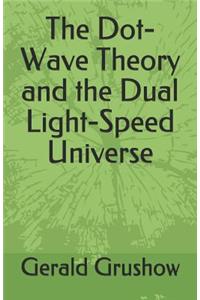 The Dot-Wave Theory and the Dual Light-Speed Universe