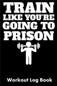 Train Like You're Going to Prison