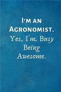 I'm an Agronomist. Yes, I'm Busy Being Awesome.