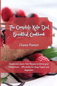 The Complete Keto Diet Breakfast Cookbook&#65279;: Simple and Quick Keto Recipes to Boost your Metabolism - Affordable for Busy People and Beginners