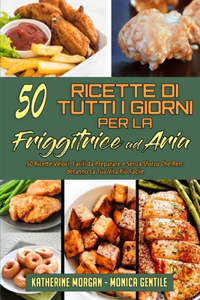 50 Ricette Di Tutti I Giorni per La Friggitrice ad Aria
