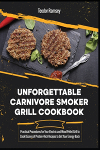 Unforgettable Carnivore Smoker Grill Cookbook
