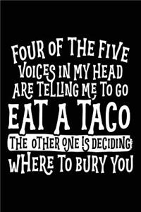Four Of The Five Voices In My Head Are Telling Me To Eat A Taco The Other One Is Deciding Where To Bury You