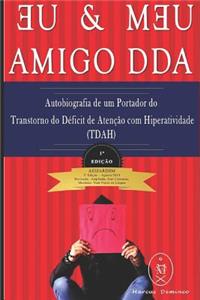 Eu & Meu Amigo Dda - Autobiografia de Um Portador Do Transtorno Do Déficit de Atenção Com Hiperatividade (Tdah)