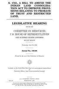 S. 1721, a Bill to Amend the Indian Land Consolidation ACT to Improve Provisions Relating to Probate of Trust and Restricted Land: Legislative Hearing ... One Hundred Eighth Congress, Second S