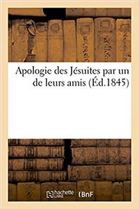Apologie Des Jésuites Par Un de Leurs Amis