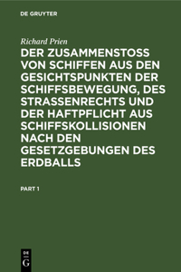 Der Zusammenstoss Von Schiffen Aus Den Gesichtspunkten Der Schiffsbewegung, Des Strassenrechts Und Der Haftpflicht Aus Schiffskollisionen Nach Den Gesetzgebungen Des Erdballs: Eine Nautisch-Juristische Studie