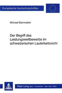 Der Begriff Des Leistungswettbewerbs Im Schweizerischen Lauterkeitsrecht