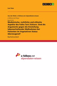 Medizinische, rechtliche und ethische Aspekte des Falles Terri Schiavo. Sind die Argumente gegen die Einstellung lebenserhaltender Maßnahmen bei Patienten im Vegetativen Status überzeugend?
