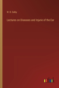 Lectures on Diseases and Injurie of the Ear