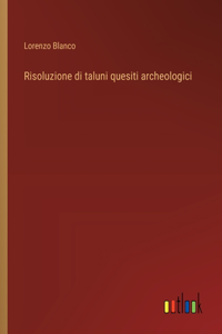 Risoluzione di taluni quesiti archeologici