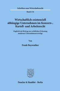 Wirtschaftlich-Existenziell Abhangige Unternehmen Im Konzern-, Kartell- Und Arbeitsrecht