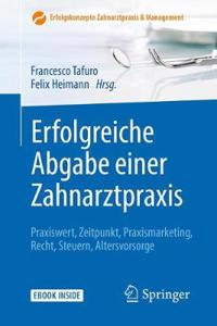 Erfolgreiche Abgabe Einer Zahnarztpraxis: Praxiswert, Zeitpunkt, Praxismarketing, Recht, Steuern, Altersvorsorge