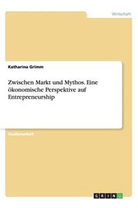 Zwischen Markt und Mythos. Eine ökonomische Perspektive auf Entrepreneurship