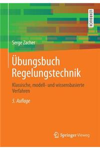 Ubungsbuch Regelungstechnik: Klassische, Modell- Und Wissensbasierte Verfahren