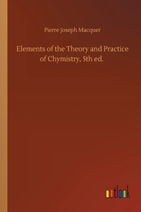 Elements of the Theory and Practice of Chymistry, 5th ed.