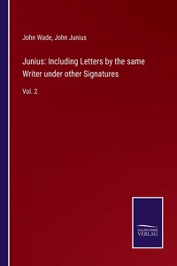 Junius: Including Letters by the same Writer under other Signatures: Vol. 2