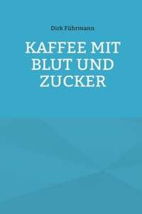 Kaffee mit Blut und Zucker
