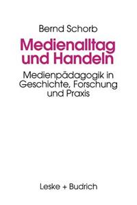 Medienalltag Und Handeln: Medienpädagogik Im Spiegel Von Geschichte, Forschung Und PRAXIS