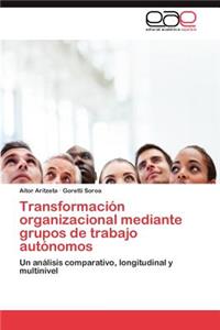 Transformación organizacional mediante grupos de trabajo autónomos