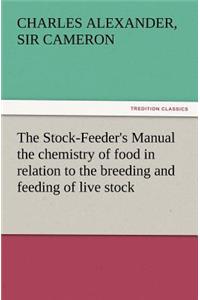 Stock-Feeder's Manual the Chemistry of Food in Relation to the Breeding and Feeding of Live Stock