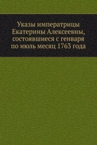 Ukazy imperatritsy Ekateriny Alekseevny, sostoyavshiesya s genvarya po iyul mesyats 1763 goda