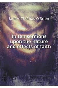 In Ten Sermons Upon the Nature and Effects of Faith