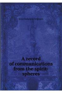 A Record of Communications from the Spirit-Spheres