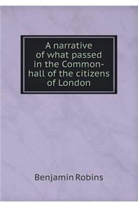 A Narrative of What Passed in the Common-Hall of the Citizens of London