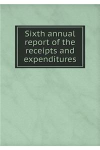 Sixth Annual Report of the Receipts and Expenditures