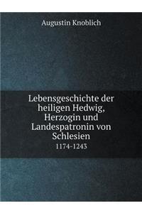 Lebensgeschichte Der Heiligen Hedwig, Herzogin Und Landespatronin Von Schlesien 1174-1243