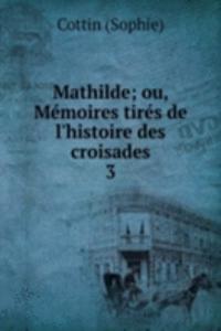 Mathilde; ou, Memoires tires de l'histoire des croisades