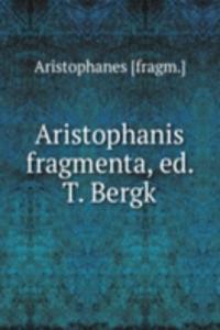 Aristophanis fragmenta, ed. T. Bergk