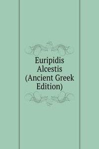 Euripidis Alcestis (Ancient Greek Edition)