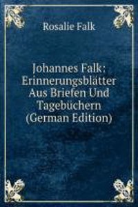 Johannes Falk: Erinnerungsblatter Aus Briefen Und Tagebuchern (German Edition)