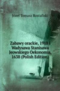 Zabawy orackie, 1918 i Wadysawa Stanisawa Jeowskiego Oekonomia, 1638 (Polish Edition)