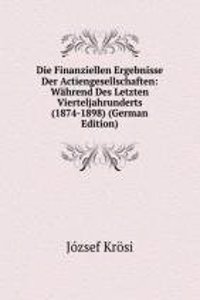 Die Finanziellen Ergebnisse Der Actiengesellschaften: Wahrend Des Letzten Vierteljahrunderts (1874-1898) (German Edition)