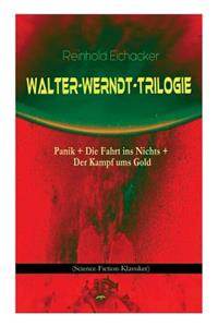 Walter-Werndt-Trilogie: Panik + Die Fahrt Ins Nichts + Der Kampf Ums Gold (Science-Fiction-Klassiker)