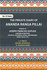 The Private Diary of Ananda Ranga Pillai Dubash to Joseph Francois Dupleix Governor of Pondicherry
