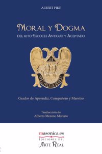 Moral y Dogma (Aprendiz, Companero y Maestro): Moral y Dogma del Rito Escoces Antiguo y Aceptado (Aprendiz, Companero y Maestro): Grados de Aprendiz, Companero y Maestro (Spanish Edition)