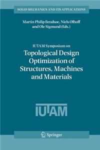Iutam Symposium on Topological Design Optimization of Structures, Machines and Materials