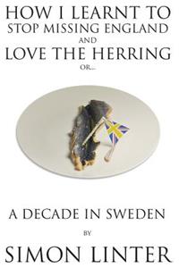 How I Learnt to Stop Missing England and Love the Herring or A Decade in Sweden