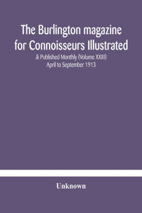 Burlington magazine for Connoisseurs Illustrated & Published Monthly (Volume XXIII) April to September 1913