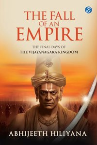 The Fall of an Empire: The final days of the Vijayanagara Kingdom Ç€ A well-researched historical narrative on the Vijayanagara Empire after Krishnadevaraya