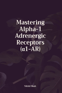 Mastering Alpha-1 Adrenergic Receptors (α1-AR)
