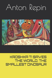 Kroshka Ti Saves the World. the Smallest Dinosaur
