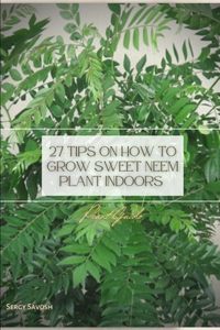 27 Tips On How To Grow Sweet Neem Plant Indoors
