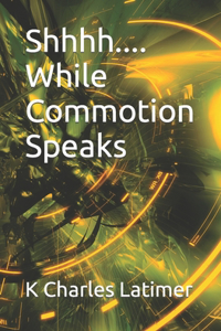 Shhhh.... While Commotion Speaks