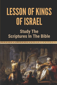 Lesson Of Kings Of Israel: Study The Scriptures In The Bible: Learn Kings Of Israel Lesson